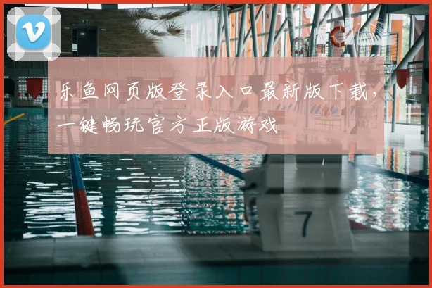 乐鱼网页版登录入口最新版下载，一键畅玩官方正版游戏
