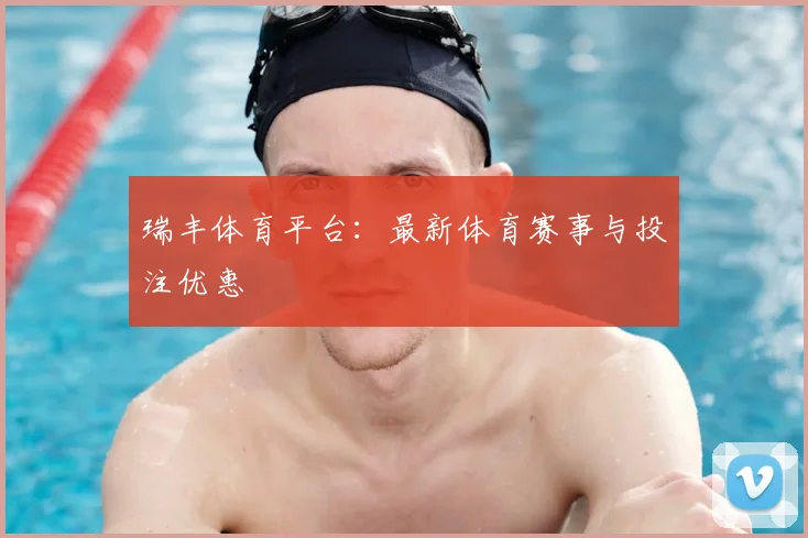 瑞丰体育平台：最新体育赛事与投注优惠
