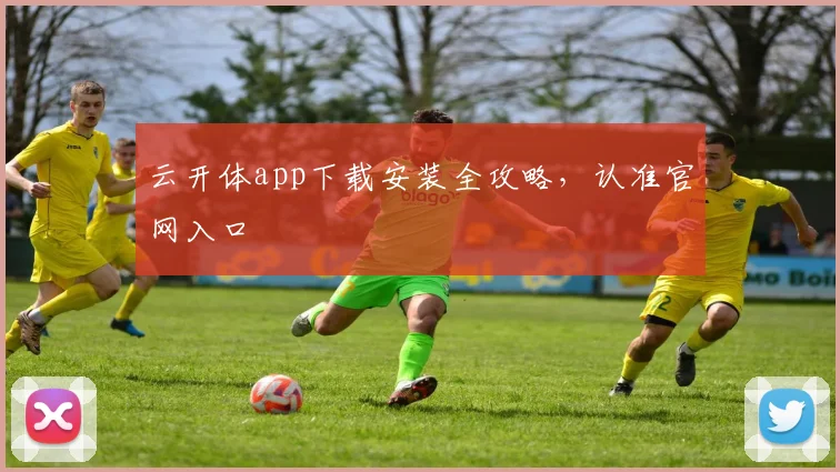 云开体app下载安装全攻略，认准官网入口