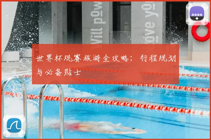 世界杯观赛旅游全攻略：行程规划与必备贴士