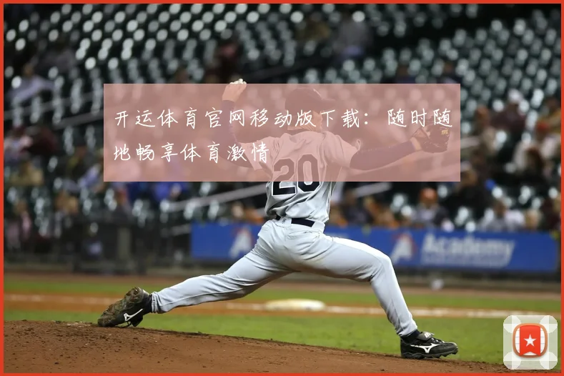 开运体育官网移动版下载：随时随地畅享体育激情